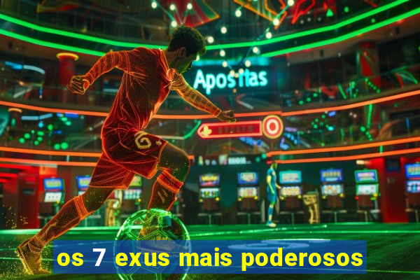 os 7 exus mais poderosos